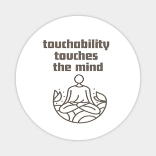 Touchability touches the mind. Magnet